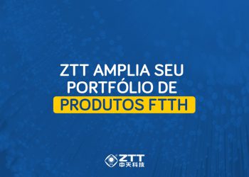 ZTT amplia seu portfólio de produtos FTTH