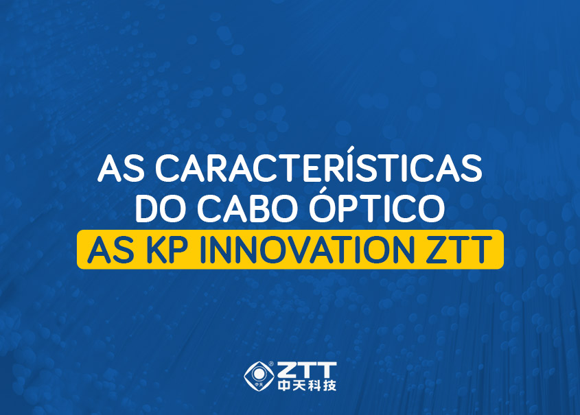 As características do Cabo Óptico AS KP Innovation ZTT