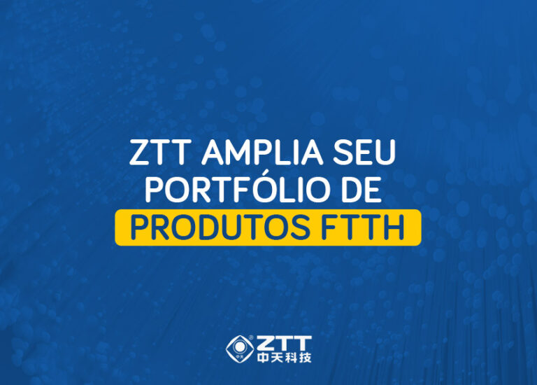 ZTT amplia seu portfólio de produtos FTTH