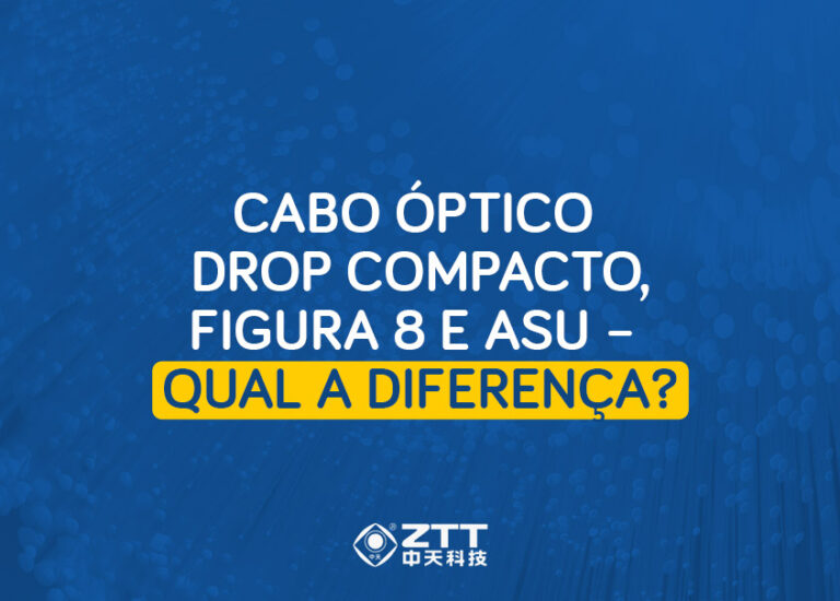 Cabo Óptico Drop Compacto, Figura 8 e ASU - Qual a diferença?