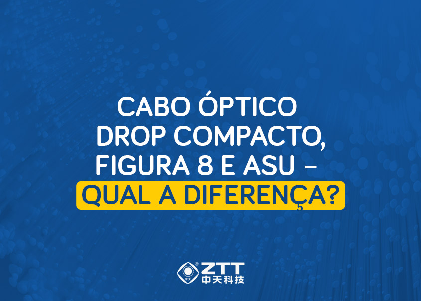 Cabo Óptico Drop Compacto, Figura 8 e ASU - Qual a diferença?