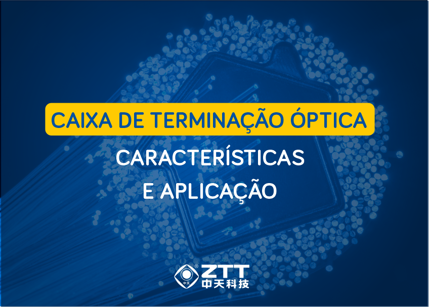 Caixa de Terminação Óptica ZTT: Características e Aplicação